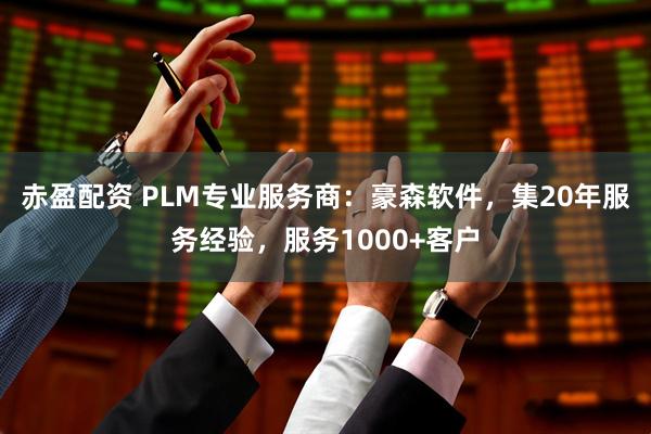赤盈配资 PLM专业服务商：豪森软件，集20年服务经验，服务1000+客户