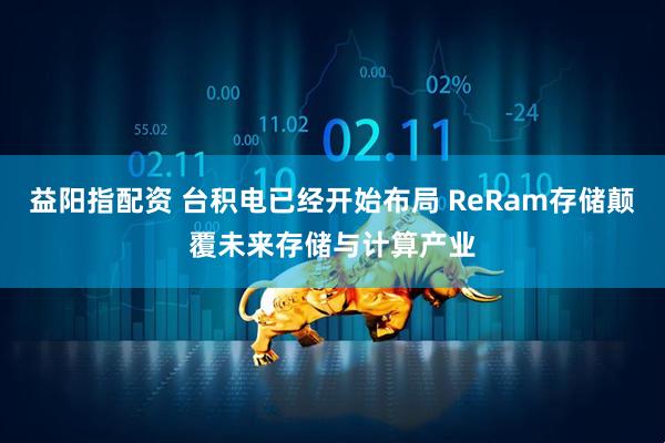 益阳指配资 台积电已经开始布局 ReRam存储颠覆未来存储与计算产业